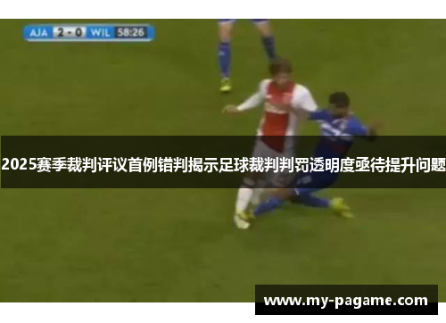 2025赛季裁判评议首例错判揭示足球裁判判罚透明度亟待提升问题