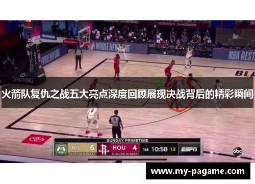 火箭队复仇之战五大亮点深度回顾展现决战背后的精彩瞬间