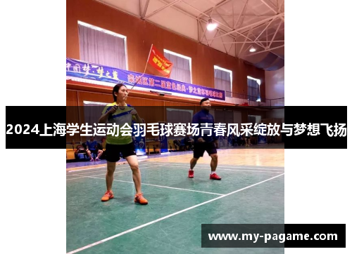 2024上海学生运动会羽毛球赛场青春风采绽放与梦想飞扬