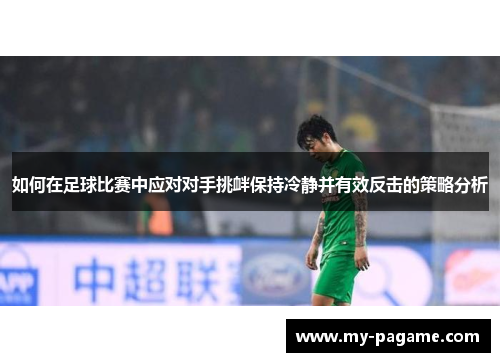 如何在足球比赛中应对对手挑衅保持冷静并有效反击的策略分析