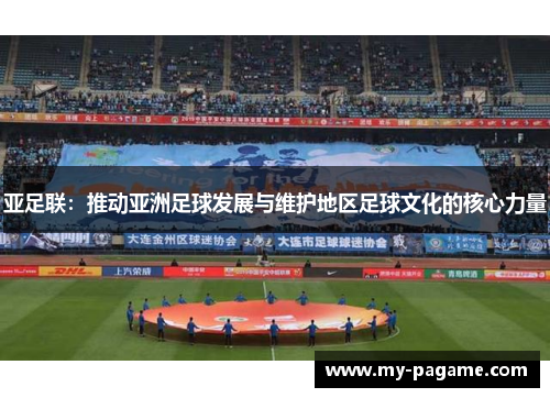 亚足联：推动亚洲足球发展与维护地区足球文化的核心力量