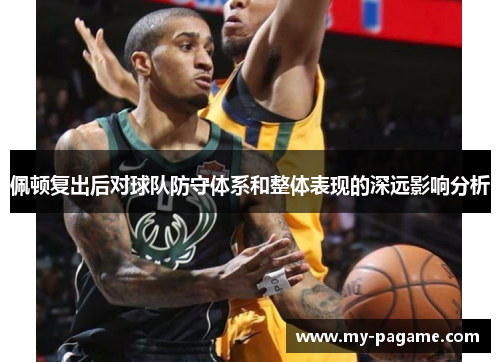 佩顿复出后对球队防守体系和整体表现的深远影响分析