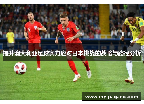 提升澳大利亚足球实力应对日本挑战的战略与路径分析