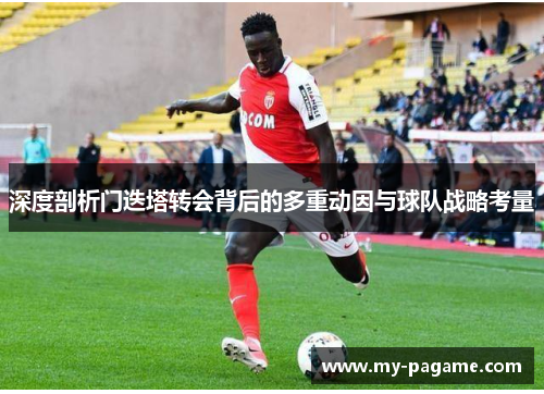深度剖析门迭塔转会背后的多重动因与球队战略考量
