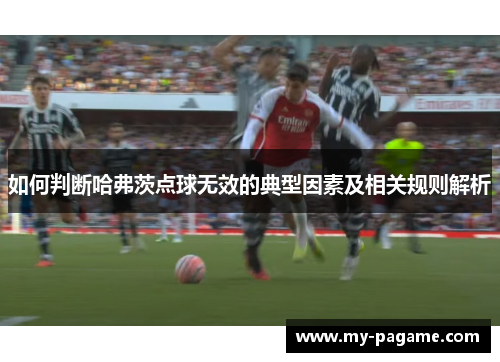 如何判断哈弗茨点球无效的典型因素及相关规则解析 如何判断哈弗茨点球无效的典型因素及相关规则解析