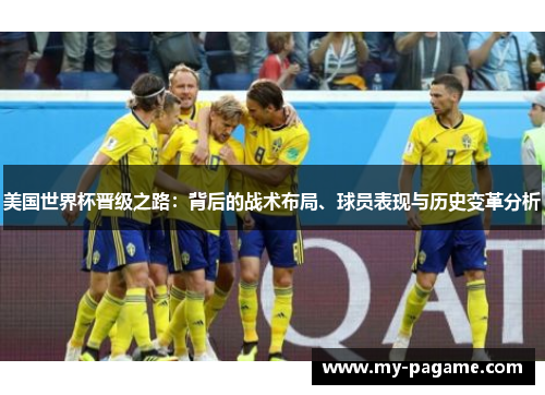 美国世界杯晋级之路:背后的战术布局、球员表现与历史变革分析 美国世界杯晋级之路:背后的战术布局、球员表现与历史变革分析