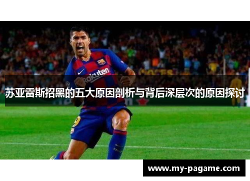 苏亚雷斯招黑的五大原因剖析与背后深层次的原因探讨 苏亚雷斯招黑的五大原因剖析与背后深层次的原因探讨