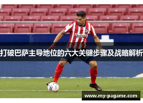 打破巴萨主导地位的六大关键步骤及战略解析