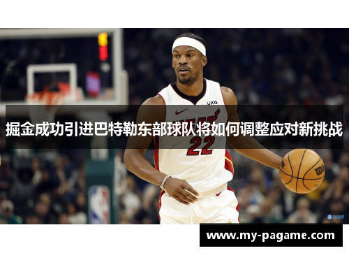 掘金成功引进巴特勒东部球队将如何调整应对新挑战 掘金成功引进巴特勒东部球队将如何调整应对新挑战