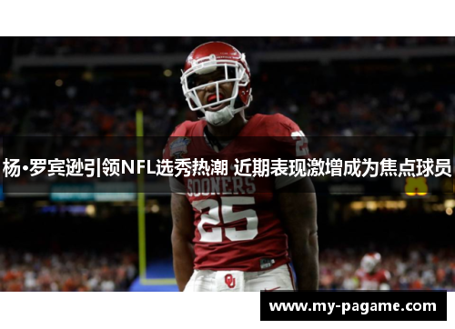 杨·罗宾逊引领NFL选秀热潮 近期表现激增成为焦点球员