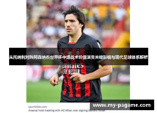 从托纳利对阵阿森纳看世界杯中场战术价值演变关键影响与现代足球体系解析 从托纳利对阵阿森纳看世界杯中场战术价值演变关键影响与现代足球体系解析