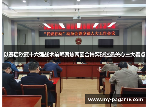 以赛后欧冠十六强战术前瞻聚焦两回合博弈球迷最关心三大看点 以赛后欧冠十六强战术前瞻聚焦两回合博弈球迷最关心三大看点