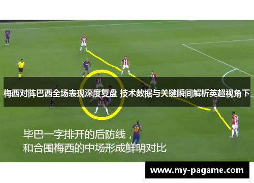 梅西对阵巴西全场表现深度复盘 技术数据与关键瞬间解析英超视角下
