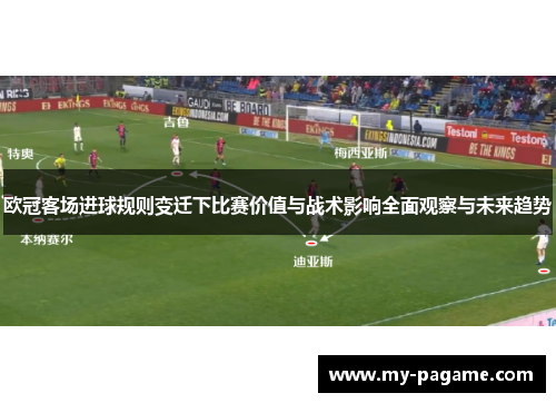 欧冠客场进球规则变迁下比赛价值与战术影响全面观察与未来趋势 欧冠客场进球规则变迁下比赛价值与战术影响全面观察与未来趋势