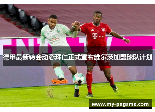 德甲最新转会动态拜仁正式宣布维尔茨加盟球队计划 德甲最新转会动态拜仁正式宣布维尔茨加盟球队计划