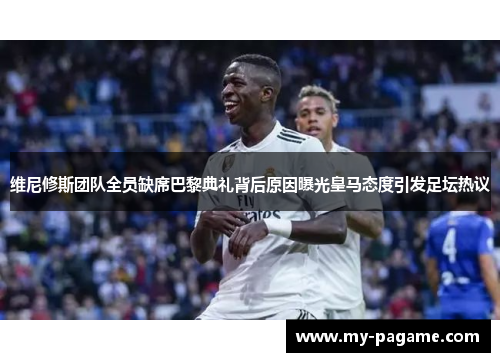 维尼修斯团队全员缺席巴黎典礼背后原因曝光皇马态度引发足坛热议 维尼修斯团队全员缺席巴黎典礼背后原因曝光皇马态度引发足坛热议