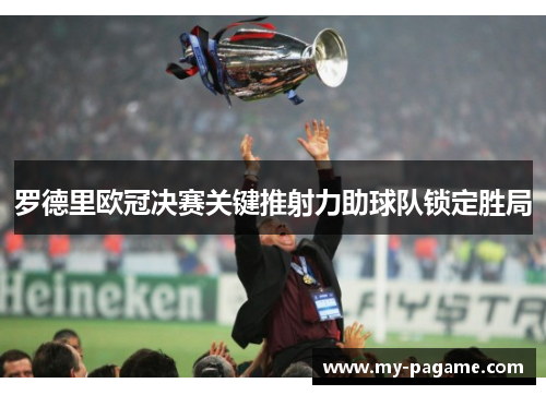 罗德里欧冠决赛关键推射力助球队锁定胜局 罗德里欧冠决赛关键推射力助球队锁定胜局